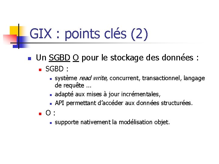 GIX : points clés (2) n Un SGBD O pour le stockage des données