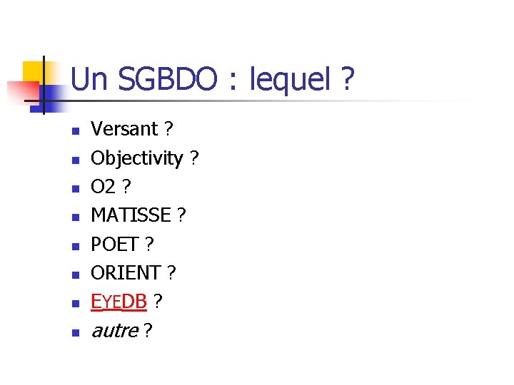 Un SGBDO : lequel ? n n n n Versant ? Objectivity ? O