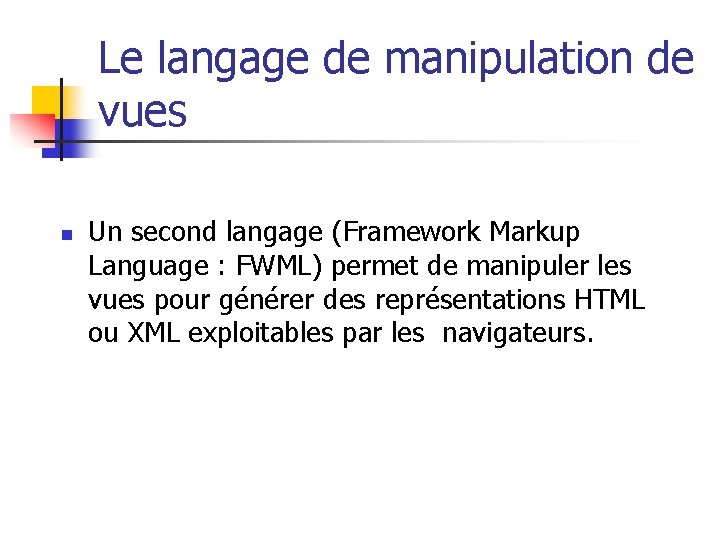 Le langage de manipulation de vues n Un second langage (Framework Markup Language :