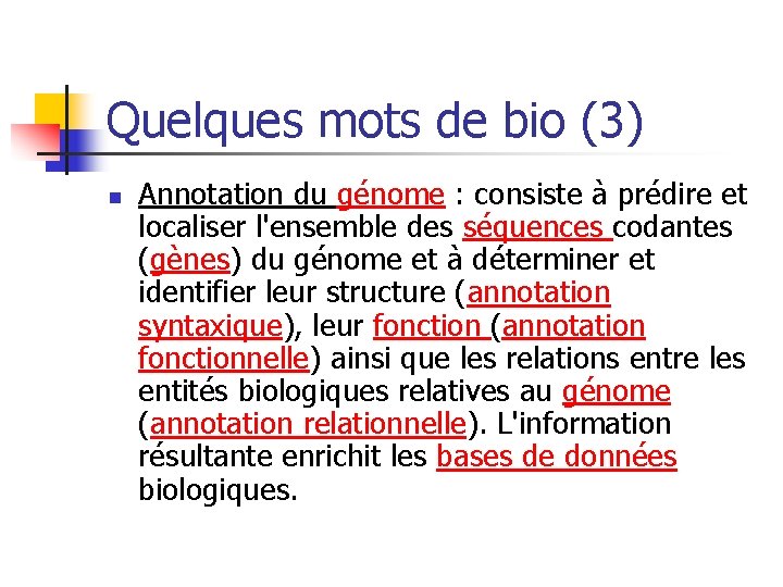 Quelques mots de bio (3) n Annotation du génome : consiste à prédire et