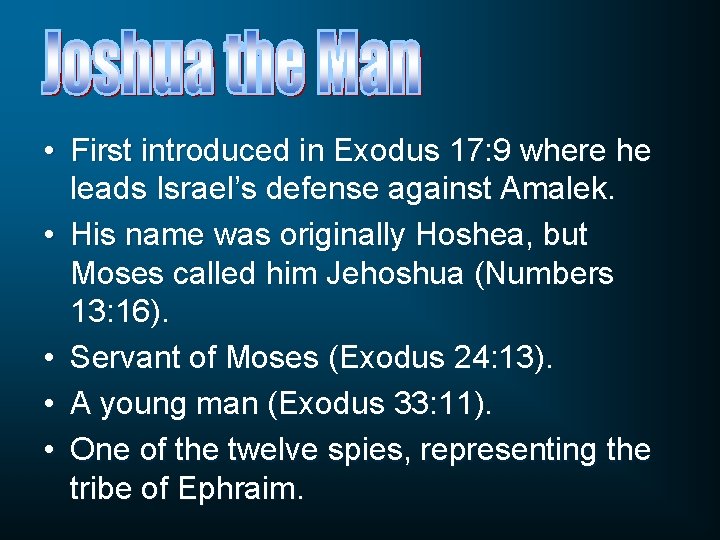  • First introduced in Exodus 17: 9 where he leads Israel’s defense against