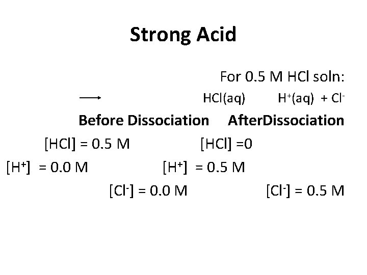 Strong Acid For 0. 5 M HCl soln: HCl(aq) H+(aq) + Cl Before Dissociation