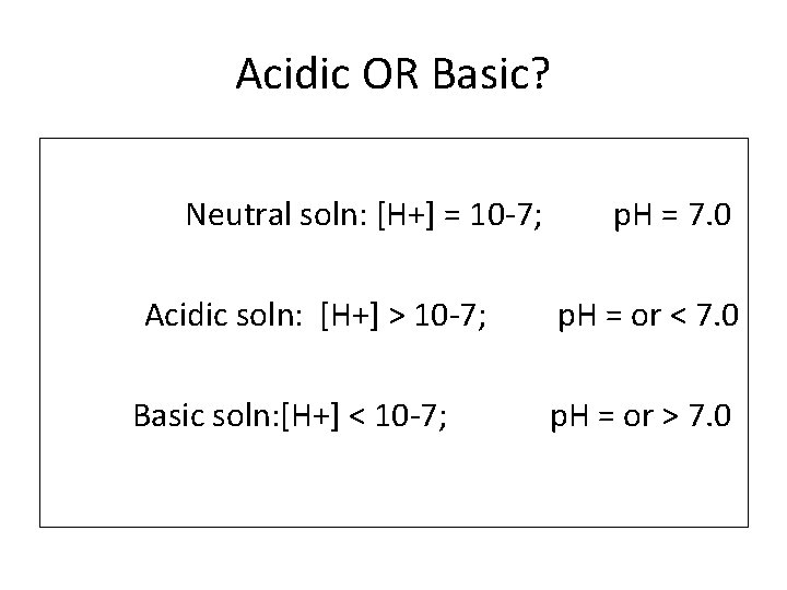 Acidic OR Basic? Neutral soln: [H+] = 10 7; Acidic soln: [H+] > 10