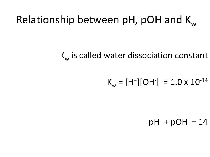 Relationship between p. H, p. OH and Kw Kw is called water dissociation constant
