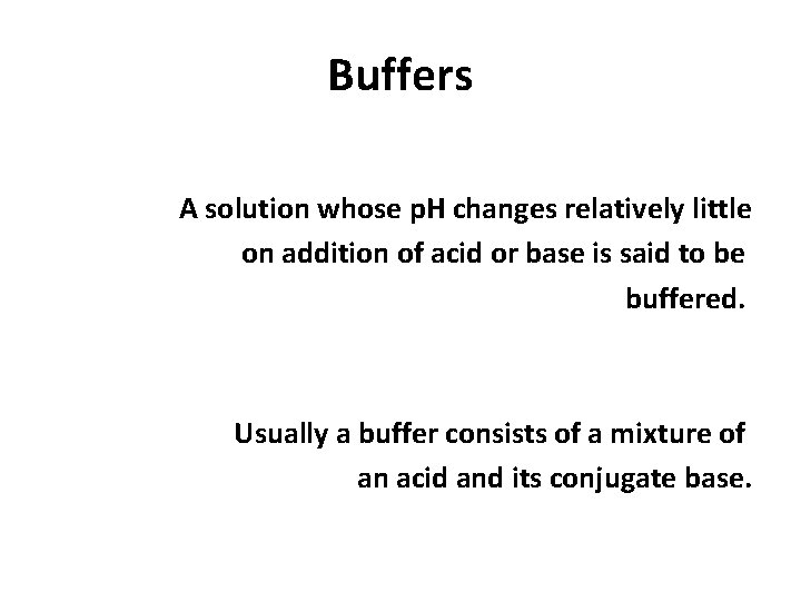 Buffers A solution whose p. H changes relatively little on addition of acid or
