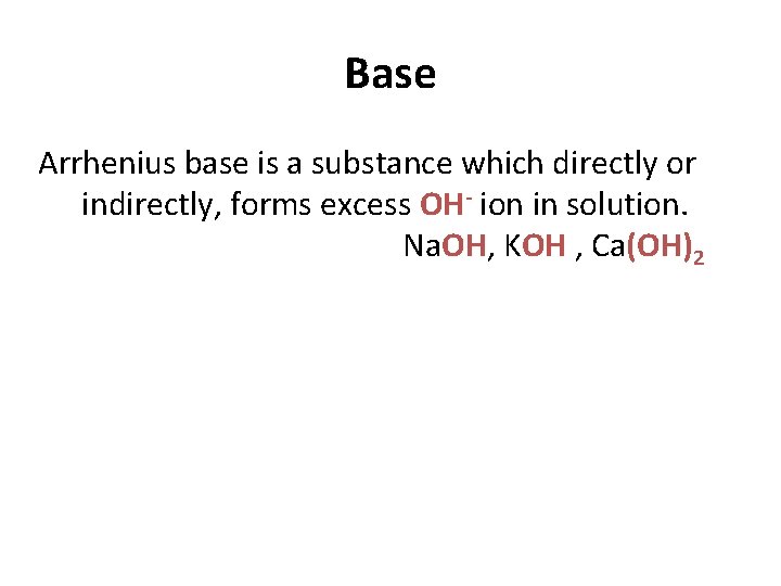 Base Arrhenius base is a substance which directly or indirectly, forms excess OH- ion