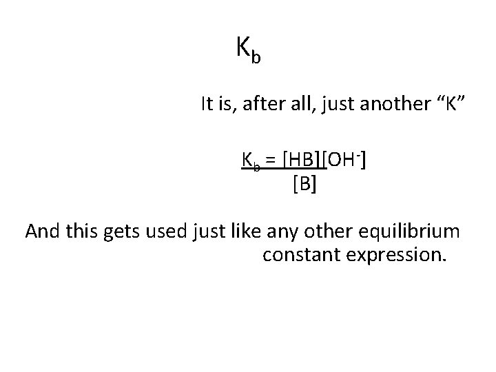 Kb It is, after all, just another “K” Kb = [HB][OH ] [B] And