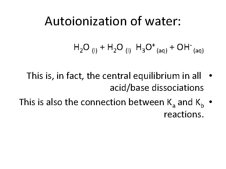 Autoionization of water: H 2 O (l) + H 2 O (l) H 3