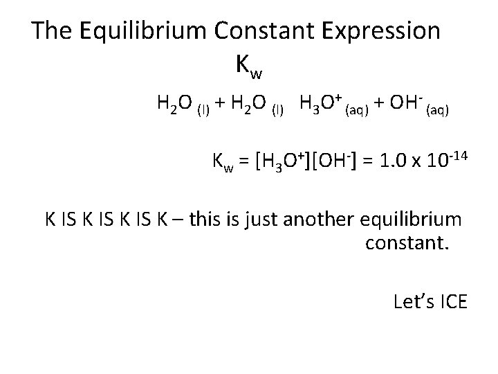 The Equilibrium Constant Expression Kw H 2 O (l) + H 2 O (l)