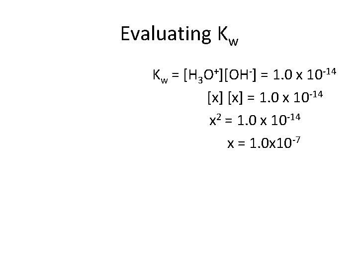 Evaluating Kw Kw = [H 3 O+][OH ] = 1. 0 x 10 14
