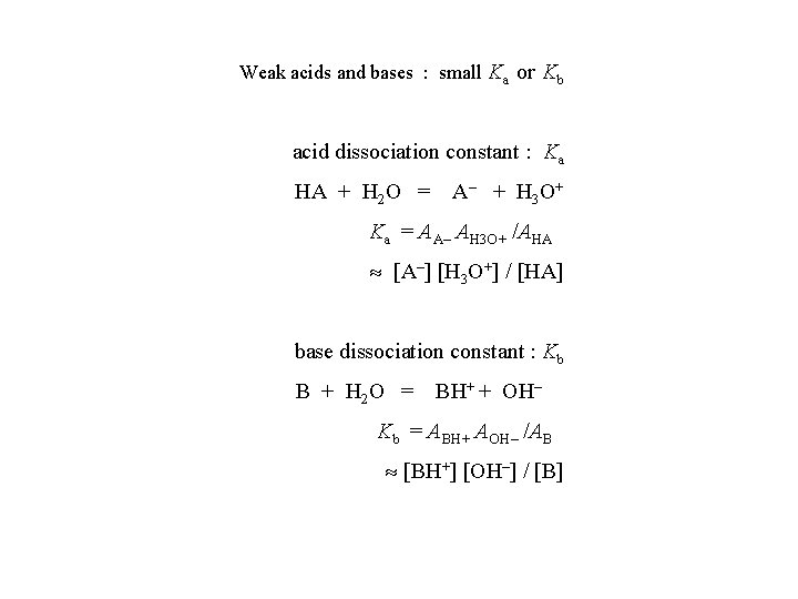 Weak acids and bases : small Ka or Kb acid dissociation constant : Ka