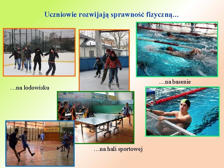 Uczniowie rozwijają sprawność fizyczną… …na basenie …na lodowisku …na hali sportowej 