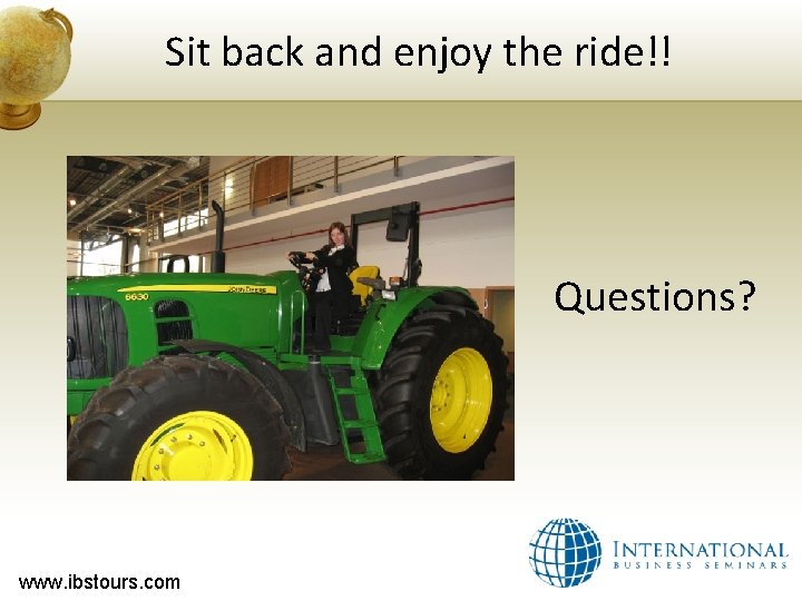 Sit back and enjoy the ride!! Questions? www. ibstours. com 