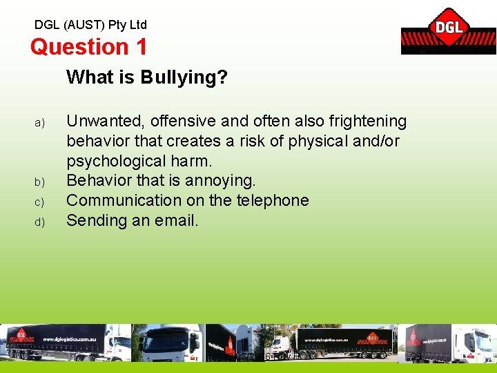 DGL (AUST) Pty Ltd Question 1 What is Bullying? a) b) c) d) Unwanted,