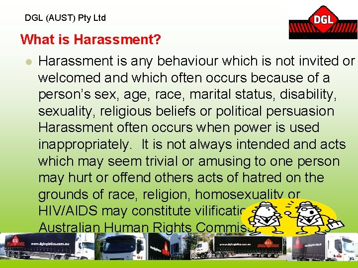 DGL (AUST) Pty Ltd What is Harassment? l Harassment is any behaviour which is