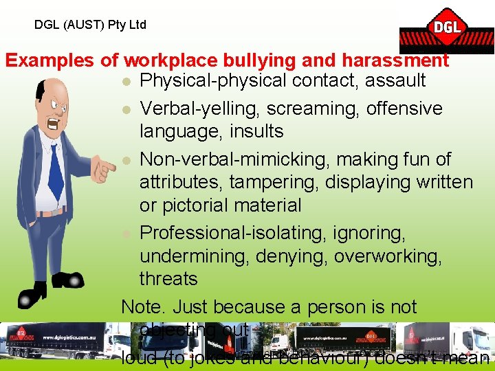 DGL (AUST) Pty Ltd Examples of workplace bullying and harassment l Physical-physical contact, assault