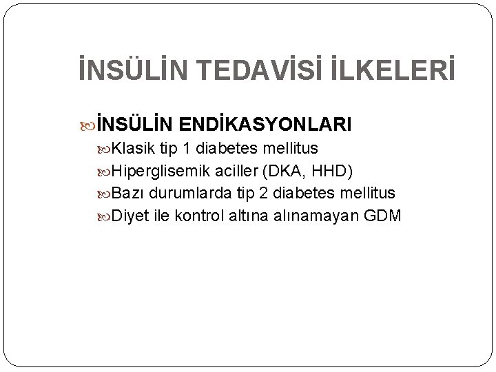 İNSÜLİN TEDAVİSİ İLKELERİ İNSÜLİN ENDİKASYONLARI Klasik tip 1 diabetes mellitus Hiperglisemik aciller (DKA, HHD)