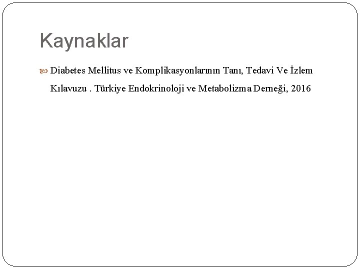 Kaynaklar Diabetes Mellitus ve Komplikasyonlarının Tanı, Tedavi Ve İzlem Kılavuzu. Türkiye Endokrinoloji ve Metabolizma