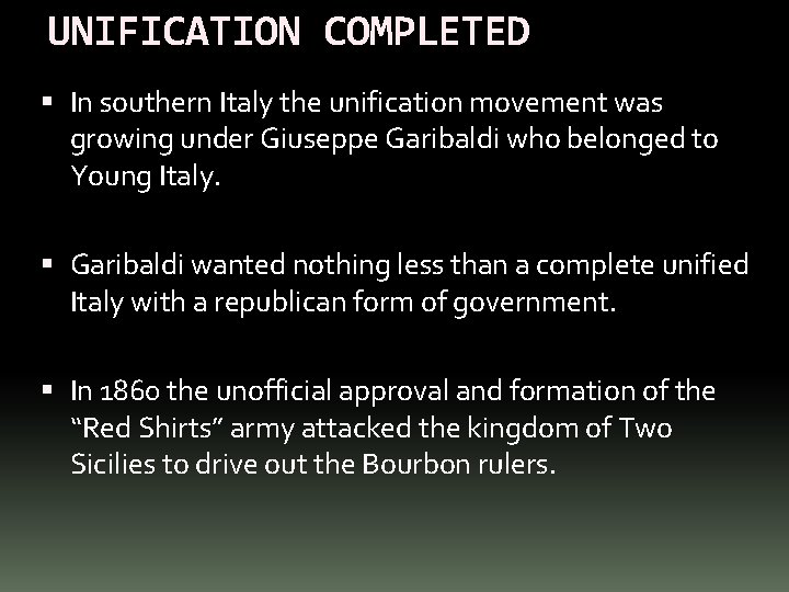 UNIFICATION COMPLETED In southern Italy the unification movement was growing under Giuseppe Garibaldi who