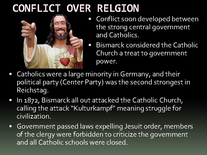 CONFLICT OVER RELGION Conflict soon developed between the strong central government and Catholics. Bismarck