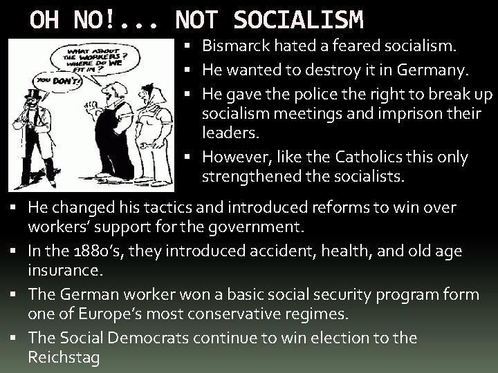 OH NO!. . . NOT SOCIALISM Bismarck hated a feared socialism. He wanted to