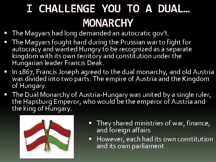 I CHALLENGE YOU TO A DUAL… MONARCHY The Magyars had long demanded an autocratic