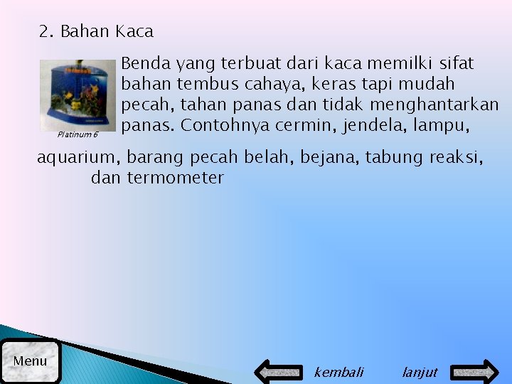 2. Bahan Kaca Platinum 6 Benda yang terbuat dari kaca memilki sifat bahan tembus