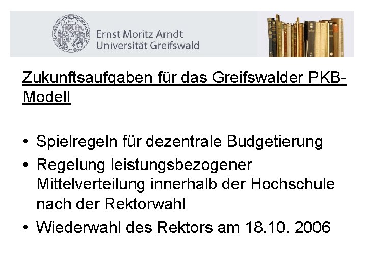 Zukunftsaufgaben für das Greifswalder PKBModell • Spielregeln für dezentrale Budgetierung • Regelung leistungsbezogener Mittelverteilung