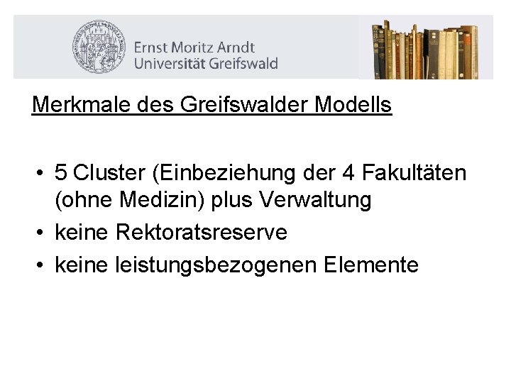 Merkmale des Greifswalder Modells • 5 Cluster (Einbeziehung der 4 Fakultäten (ohne Medizin) plus