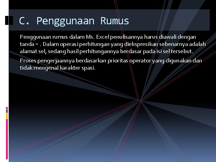 C. Penggunaan Rumus Penggunaan rumus dalam Ms. Excel penulisannya harus diawali dengan tanda =.