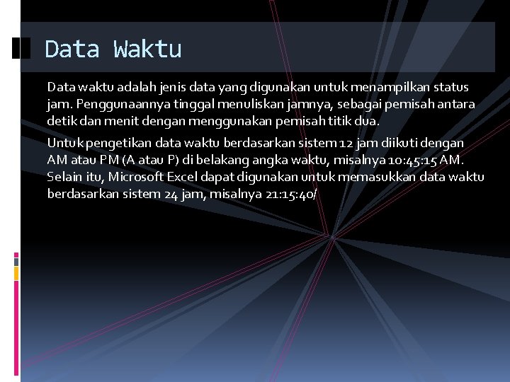 Data Waktu Data waktu adalah jenis data yang digunakan untuk menampilkan status jam. Penggunaannya