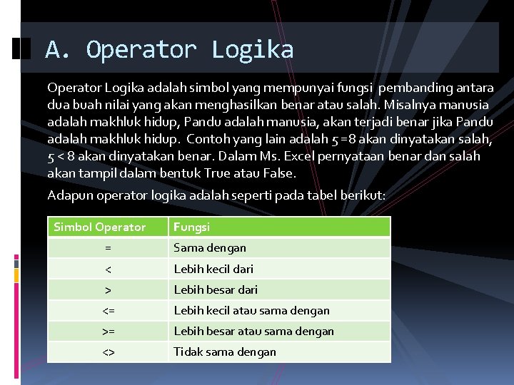 A. Operator Logika adalah simbol yang mempunyai fungsi pembanding antara dua buah nilai yang