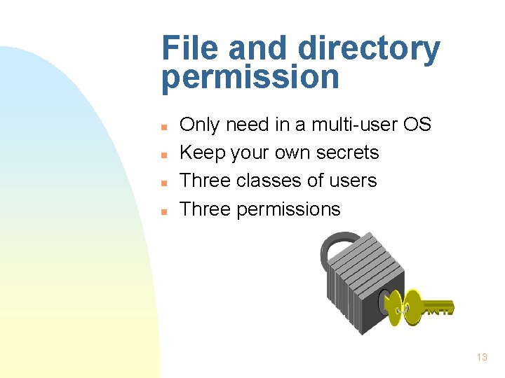 File and directory permission n n Only need in a multi-user OS Keep your