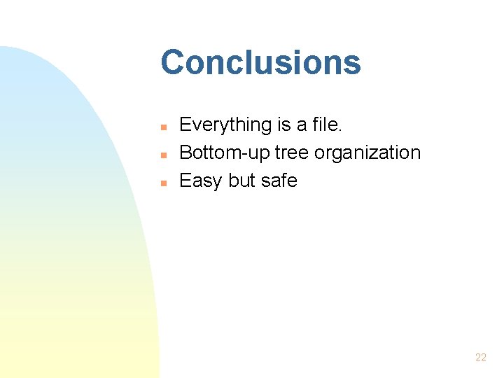 Conclusions n n n Everything is a file. Bottom-up tree organization Easy but safe