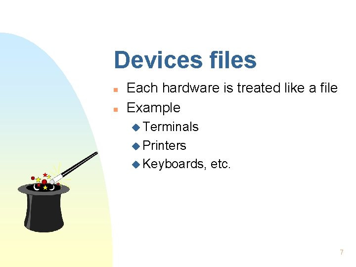 Devices files n n Each hardware is treated like a file Example u Terminals