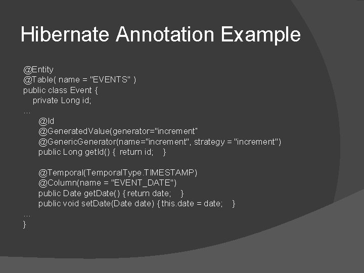 Hibernate Annotation Example @Entity @Table( name = "EVENTS" ) public class Event { private Hibernate Annotation Example @Entity @Table( name = "EVENTS" ) public class Event { private