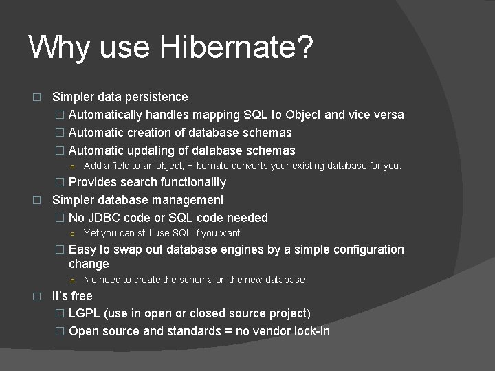 Why use Hibernate? � Simpler data persistence � Automatically handles mapping SQL to Object Why use Hibernate? � Simpler data persistence � Automatically handles mapping SQL to Object