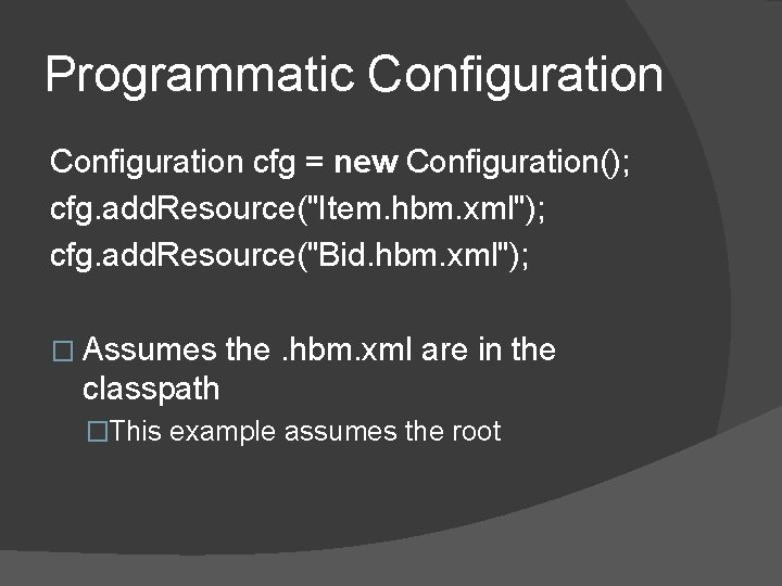 Programmatic Configuration cfg = new Configuration(); cfg. add. Resource("Item. hbm. xml"); cfg. add. Resource("Bid. Programmatic Configuration cfg = new Configuration(); cfg. add. Resource("Item. hbm. xml"); cfg. add. Resource("Bid.