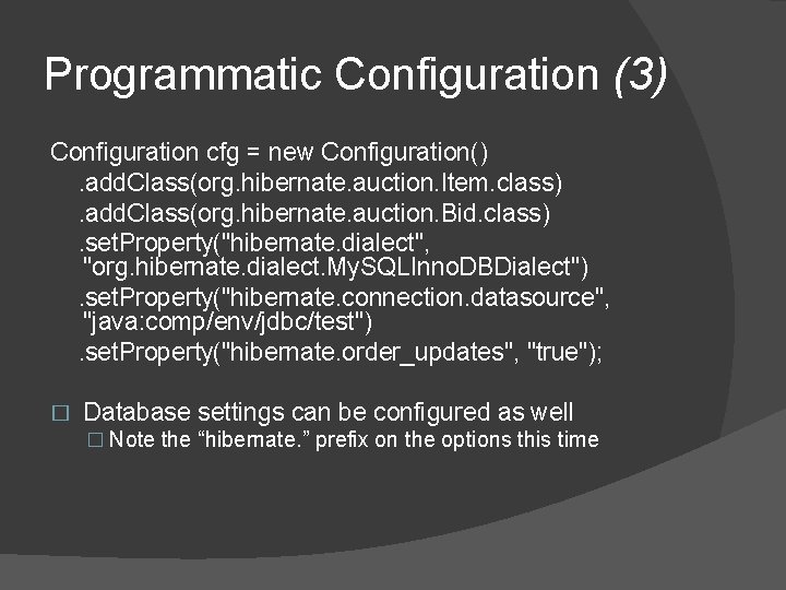 Programmatic Configuration (3) Configuration cfg = new Configuration(). add. Class(org. hibernate. auction. Item. class). Programmatic Configuration (3) Configuration cfg = new Configuration(). add. Class(org. hibernate. auction. Item. class).