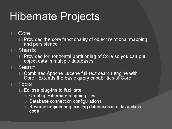 Hibernate Projects � Core � Provides the core functionality of object relational mapping and Hibernate Projects � Core � Provides the core functionality of object relational mapping and
