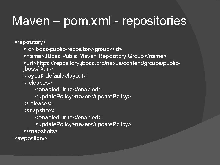 Maven – pom. xml - repositories <repository> <id>jboss-public-repository-group</id> <name>JBoss Public Maven Repository Group</name> <url>https: Maven – pom. xml - repositories <repository> <id>jboss-public-repository-group</id> <name>JBoss Public Maven Repository Group</name> <url>https: