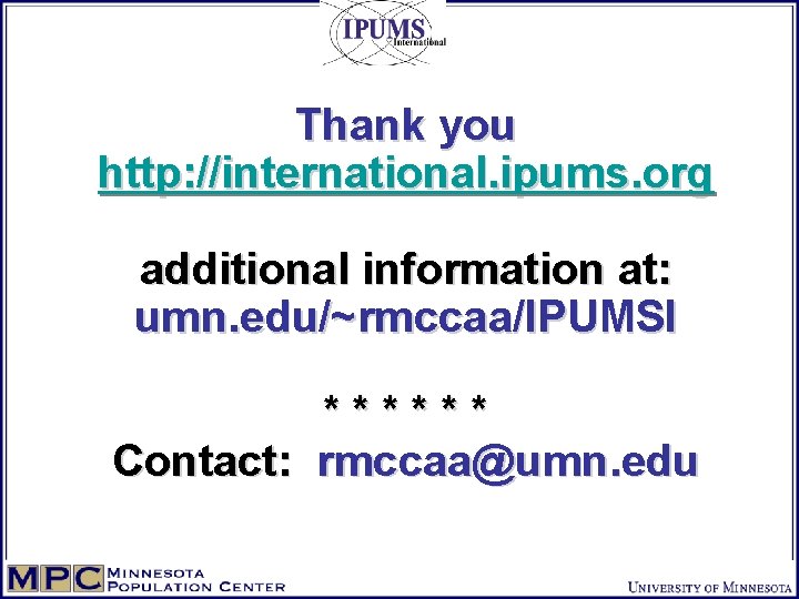 Thank you http: //international. ipums. org additional information at: umn. edu/~rmccaa/IPUMSI ****** Contact: rmccaa@umn.