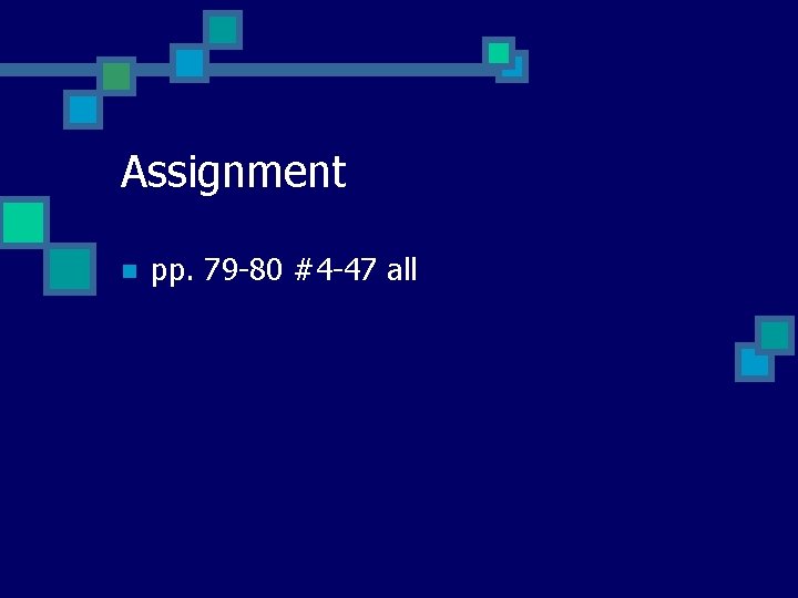 Assignment n pp. 79 -80 #4 -47 all 