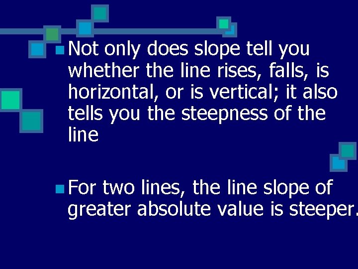 n Not only does slope tell you whether the line rises, falls, is horizontal,