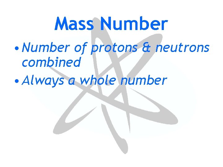 Mass Number • Number of protons & neutrons combined • Always a whole number