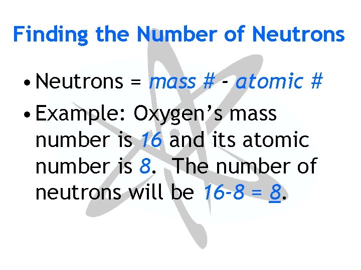 Finding the Number of Neutrons • Neutrons = mass # - atomic # •