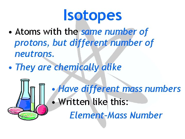 Isotopes • Atoms with the same number of protons, but different number of neutrons.