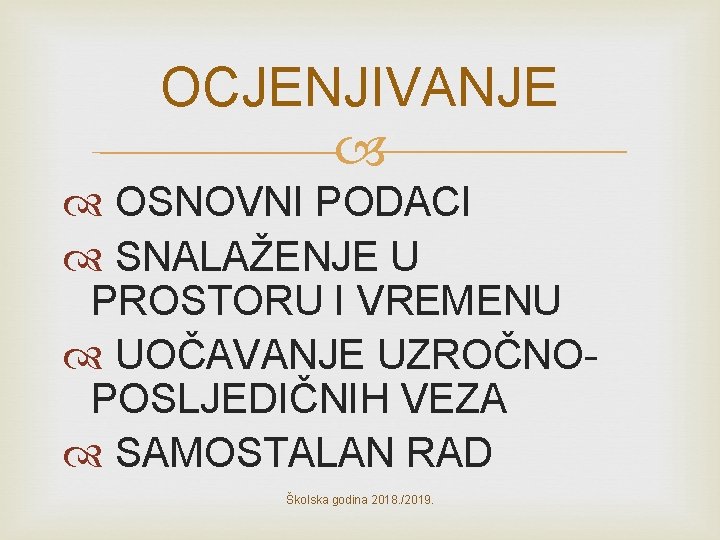 OCJENJIVANJE OSNOVNI PODACI SNALAŽENJE U PROSTORU I VREMENU UOČAVANJE UZROČNOPOSLJEDIČNIH VEZA SAMOSTALAN RAD Školska