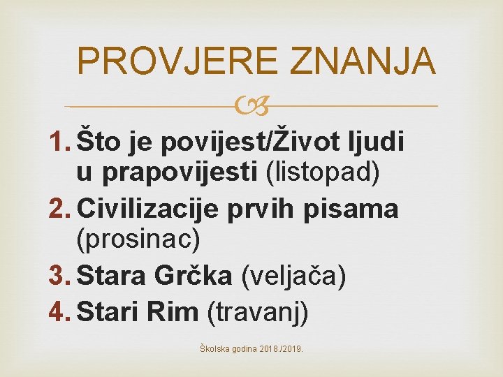 PROVJERE ZNANJA 1. Što je povijest/Život ljudi u prapovijesti (listopad) 2. Civilizacije prvih pisama