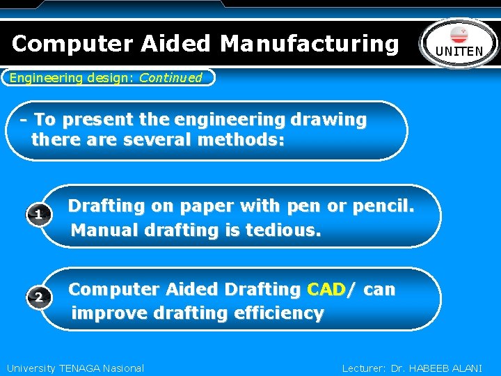 Computer Aided Manufacturing LOGO UNITEN Engineering design: Continued - To present the engineering drawing